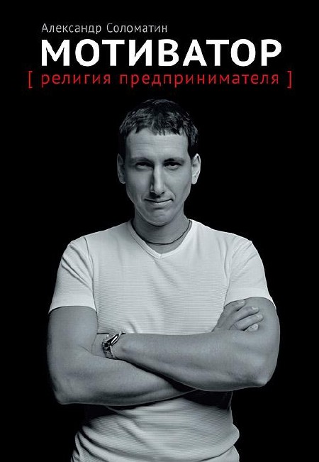 Соломатин Александр - Мотиватор. Религия предпринимателя (2011/PDF) 