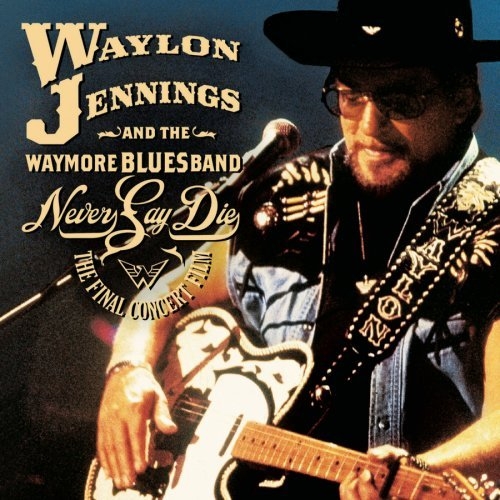 Waylon Jennings - Never Say Die: The Complete Final Concert [2005 ., Country, outlaw country, country rock, DVD9]