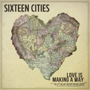 Sixteen Cities - Love Is Making a Way (2012)