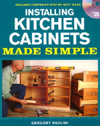 Installing Kitchen Cabinets Made Simple by Gregory Paolini(2011)