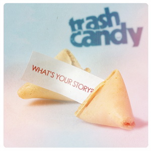 Trash Candy - What's Your Story (2011)