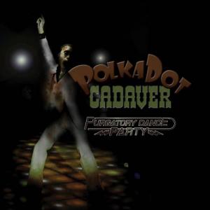 Polkadot Cadaver - Purgatory Dance Party (2007)