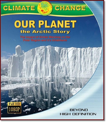 Наша планета: Арктическая история / Climate Change: Our Planet - The Arctic Story (2011) BDRip 720p